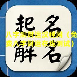 八字测财运汉程网（免费八字财运在线测试）