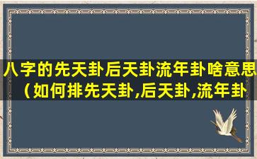 八字的先天卦后天卦流年卦啥意思（如何排先天卦,后天卦,流年卦推算表）