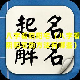 八字看阴阳宅（八字看阴阳宅的方法有哪些）