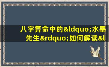 八字算命中的“水墨先生”如何解读“排命疼”现象