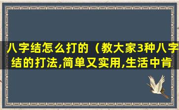 八字结怎么打的（教大家3种八字结的打法,简单又实用,生活中肯定用得到）