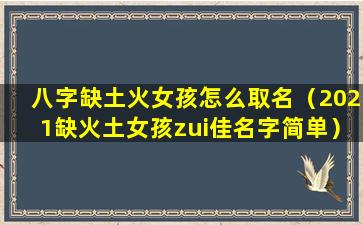 八字缺土火女孩怎么取名（2021缺火土女孩zui佳名字简单）