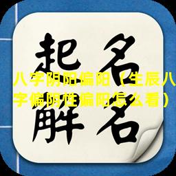 八字阴阳偏阳（生辰八字偏阴性偏阳怎么看）