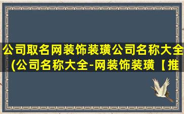 公司取名网装饰装璜公司名称大全(公司名称大全-网装饰装璜【推荐】)