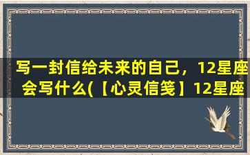 写一封信给未来的自己，12星座会写什么(【心灵信笺】12星座未来自己的问候)