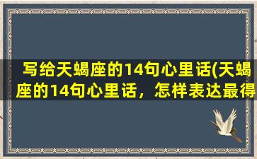 写给天蝎座的14句心里话(天蝎座的14句心里话，怎样表达最得体？)