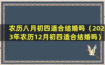 农历八月初四适合结婚吗（2023年农历12月初四适合结婚吗）