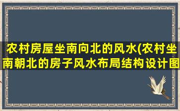 农村房屋坐南向北的风水(农村坐南朝北的房子风水布局结构设计图)