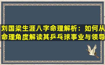 刘国梁生涯八字命理解析：如何从命理角度解读其乒乓球事业与领导之路