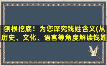 刨根挖底！为您深究钱姓含义(从历史、文化、语言等角度解读钱姓的含义)