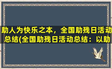 助人为快乐之本，全国助残日活动总结(全国助残日活动总结：以助人为快乐之本)