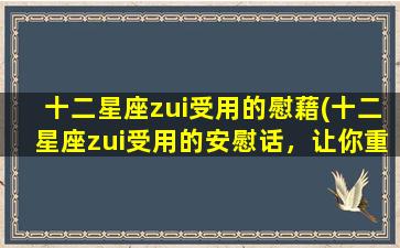 十二星座zui受用的慰藉(十二星座zui受用的安慰话，让你重新振作！)