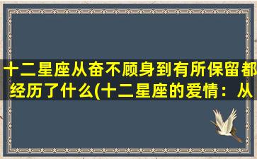 十二星座从奋不顾身到有所保留都经历了什么(十二星座的爱情：从奋不顾身到有所保留，他们都经历了什么？)