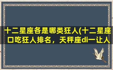 十二星座各是哪类狂人(十二星座口吃狂人排名，天秤座di一让人意外！)