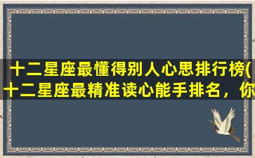 十二星座最懂得别人心思排行榜(十二星座最精准读心能手排名，你知道你是第几名吗？)