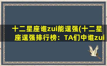 十二星座谁zui能逞强(十二星座逞强排行榜：TA们中谁zui能独自承受苦难？)