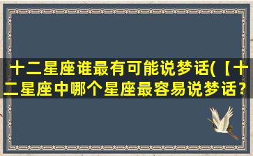 十二星座谁最有可能说梦话(【十二星座中哪个星座最容易说梦话？】)