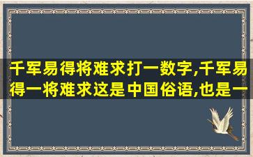 千军易得将难求打一数字,千军易得一将难求这是中国俗语,也是一个