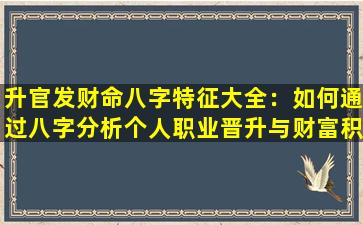 升官发财命八字特征大全：如何通过八字分析个人职业晋升与财富积累的潜力