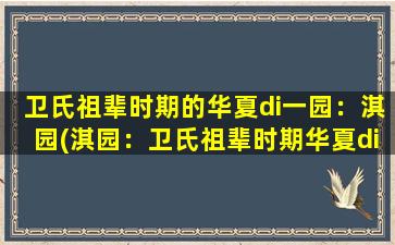 卫氏祖辈时期的华夏di一园：淇园(淇园：卫氏祖辈时期华夏di一园)