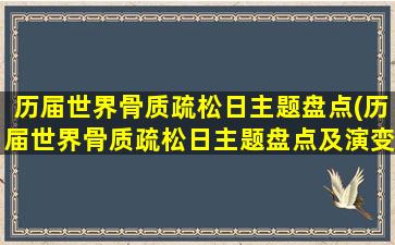 历届世界骨质疏松日主题盘点(历届世界骨质疏松日主题盘点及演变)