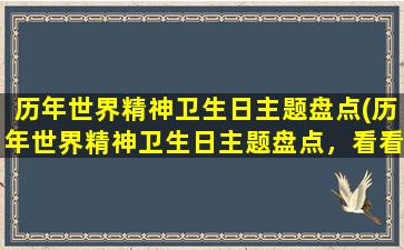 历年世界精神卫生日主题盘点(历年世界精神卫生日主题盘点，看看我们应该关注哪些心理问题)