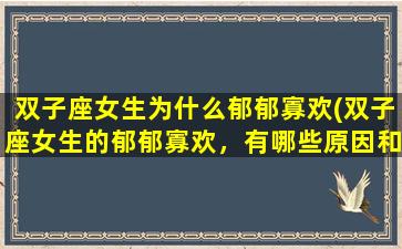 双子座女生为什么郁郁寡欢(双子座女生的郁郁寡欢，有哪些原因和解决方法？)