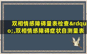 双相情感障碍量表检查”,双相情感障碍症状自测量表