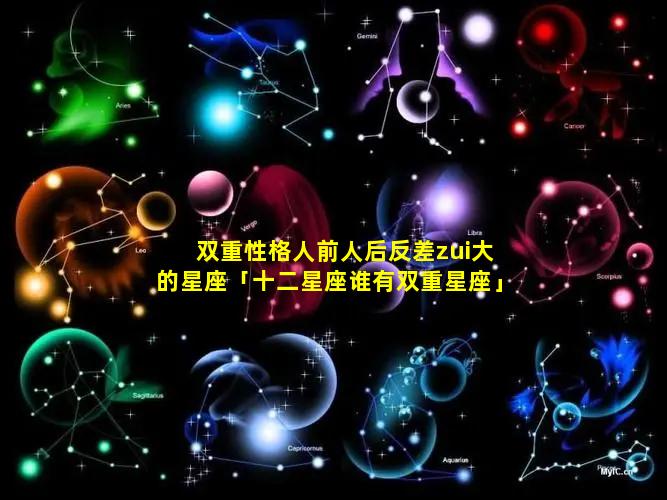 双重性格人前人后反差zui大的星座「十二星座谁有双重星座」