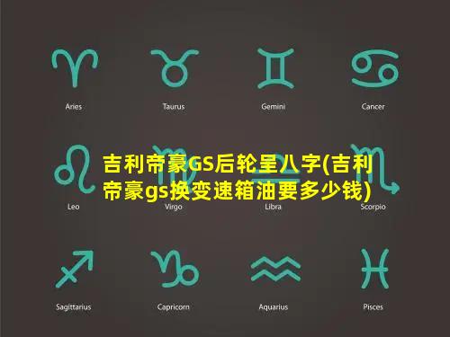 吉利帝豪GS后轮呈八字(吉利帝豪gs换变速箱油要多少钱)