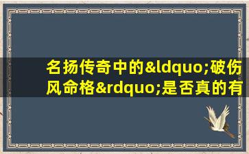 名扬传奇中的“破伤风命格”是否真的有效