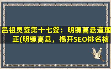 吕祖灵签第十七签：明镜高悬道理正(明镜高悬，揭开SEO排名核心奥秘)