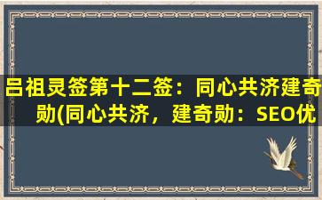 吕祖灵签第十二签：同心共济建奇勋(同心共济，建奇勋：SEO优化指南)