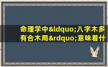 命理学中“八字木多有合木局”意味着什么