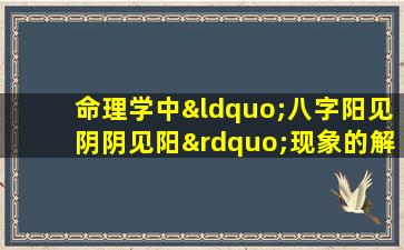 命理学中“八字阳见阴阴见阳”现象的解析与影响