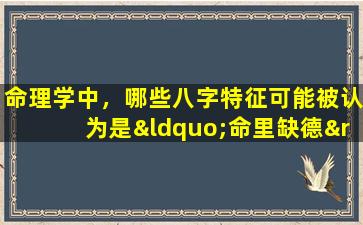 命理学中，哪些八字特征可能被认为是“命里缺德”