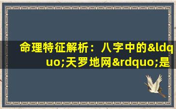 命理特征解析：八字中的“天罗地网”是什么意思