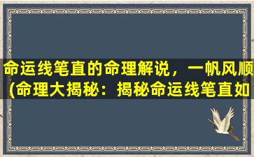 命运线笔直的命理解说，一帆风顺(命理大揭秘：揭秘命运线笔直如何决定人生命运！)