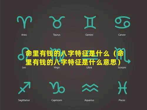 命里有钱的八字特征是什么（命里有钱的八字特征是什么意思）