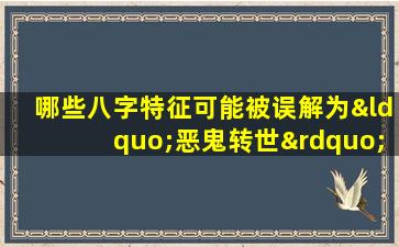 哪些八字特征可能被误解为“恶鬼转世”的命格