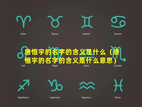 唐恒宇的名字的含义是什么（唐恒宇的名字的含义是什么意思）