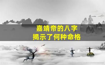 嘉靖帝的八字揭示了何种命格