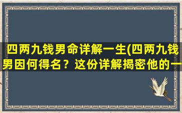 四两九钱男命详解一生(四两九钱男因何得名？这份详解揭密他的一生)