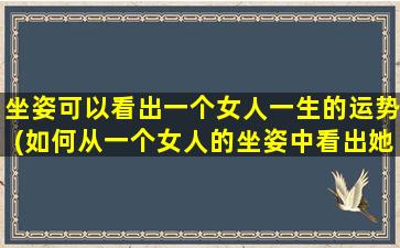 坐姿可以看出一个女人一生的运势(如何从一个女人的坐姿中看出她一生的运势)