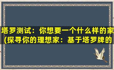 塔罗测试：你想要一个什么样的家(探寻你的理想家：基于塔罗牌的个性测试)