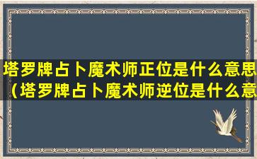 塔罗牌占卜魔术师正位是什么意思（塔罗牌占卜魔术师逆位是什么意思）