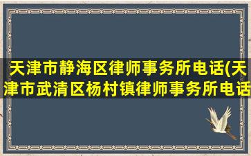 天津市静海区律师事务所电话(天津市武清区杨村镇律师事务所电话)