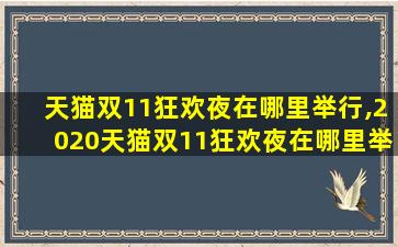 天猫双11狂欢夜在哪里举行,2020天猫双11狂欢夜在哪里举行