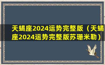 天蝎座2024运势完整版（天蝎座2024运势完整版苏珊米勒）