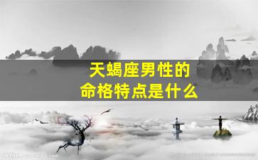 天蝎座男性的命格特点是什么